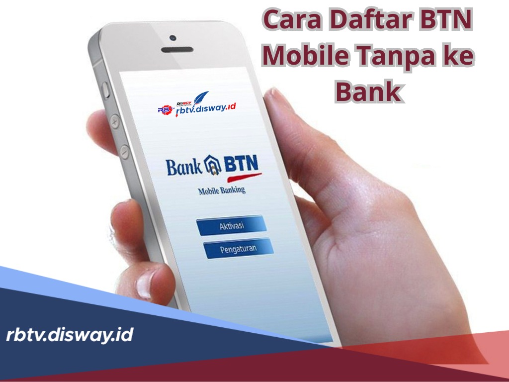 Cara Daftar BTN Mobile Tanpa ke Bank, Ini 2 Pilihan Mudahnya, Lengkap dengan Cara Aktivasi