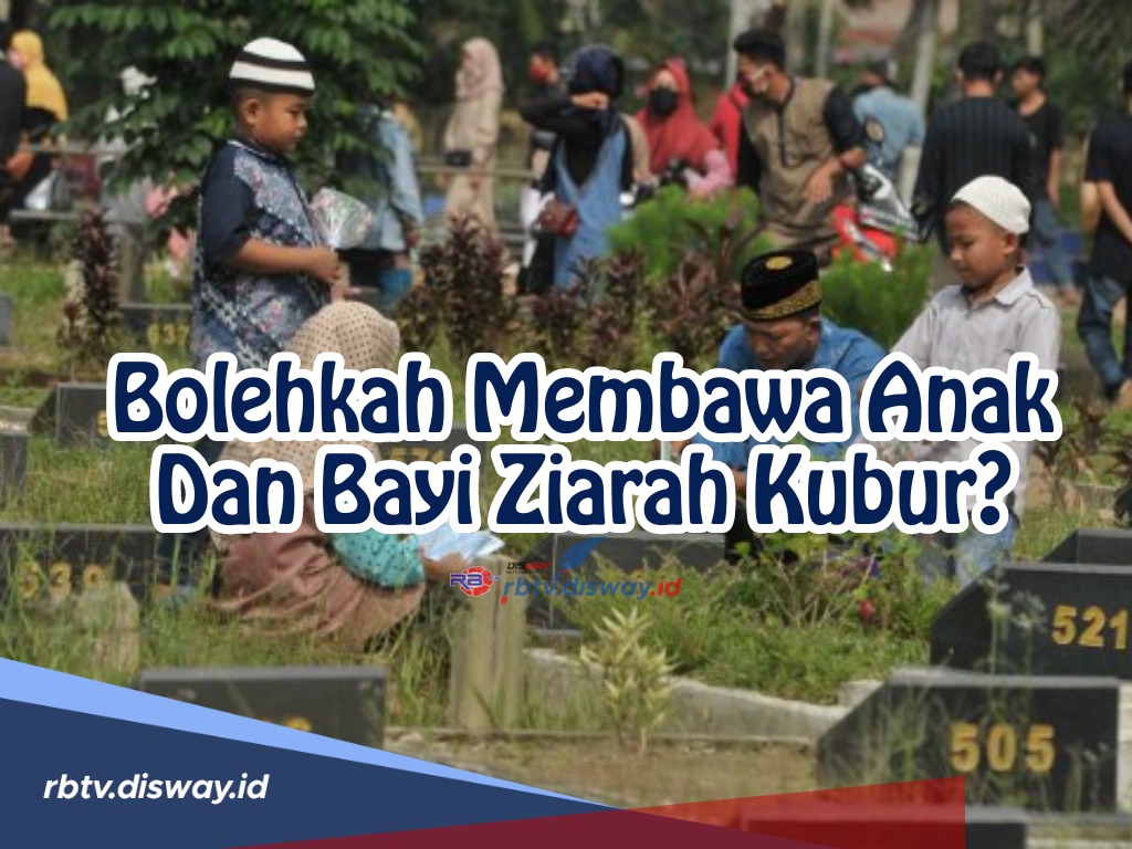 Bolehkah Membawa Anak dan Bayi Ziarah Kubur? Begini Ulasan Lengkapnya