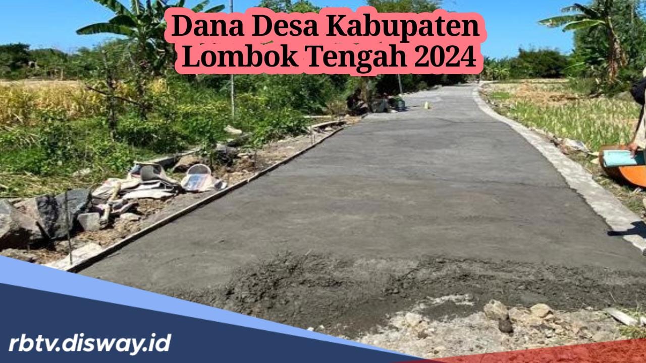 Anggaran Dana Desa 2024 di Kabupaten Lombok Tengah, Ini Rincian DD di 142 Desa