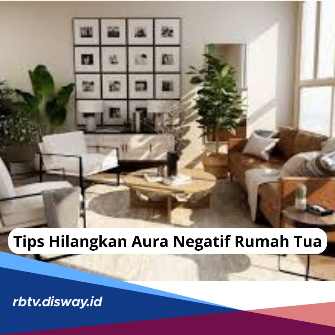 Supaya Aman dan Nyaman, Lakukan 7 Tips Ini, Aura Negatif Rumah Tua Dijamin Hilang