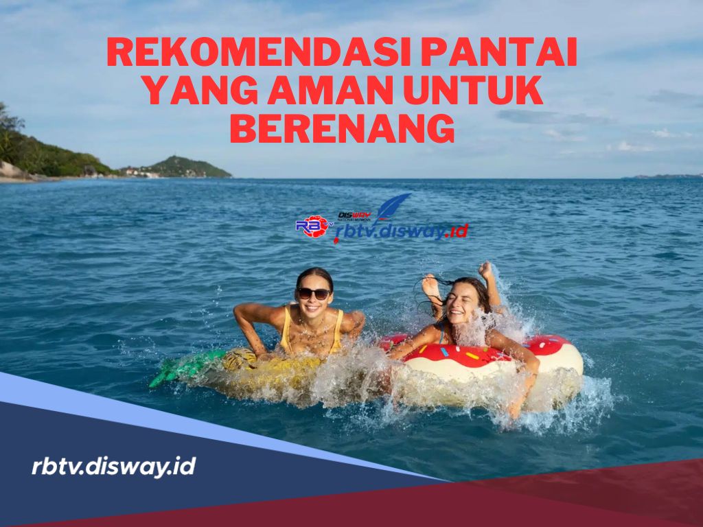 Waktunya Holiday! Ini Rekomendasi Pantai yang Aman untuk Berenang