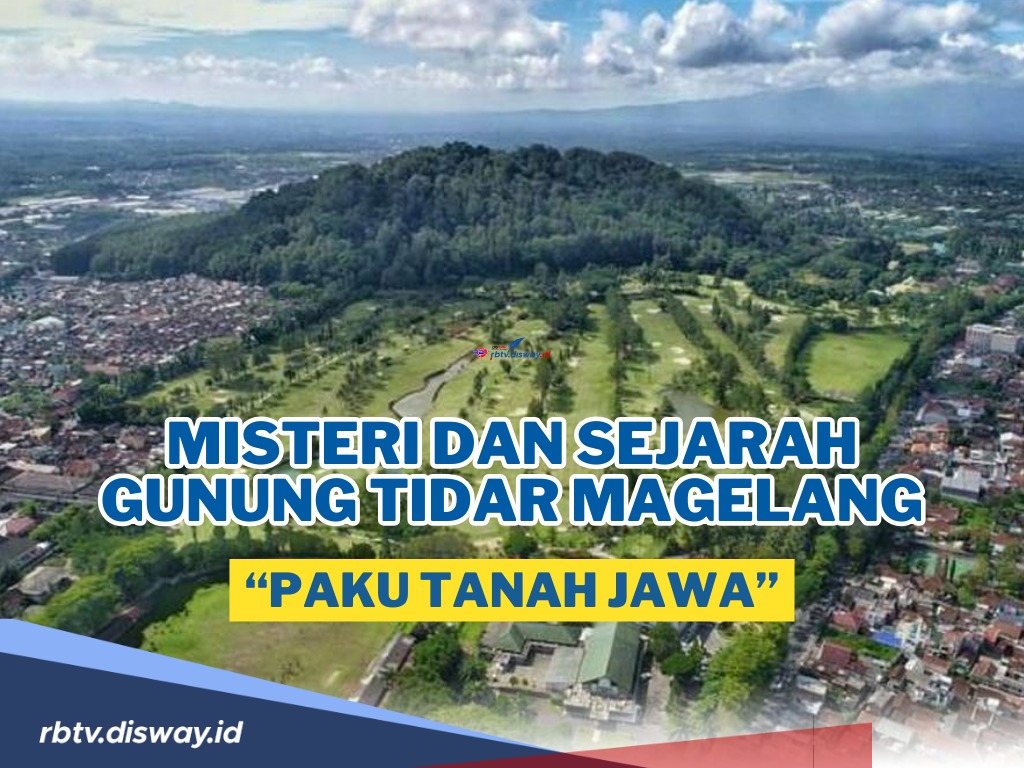 Misteri dan Sejarah Gunung Tidar Magelang yang Dikenal Sebagai Paku Tanah Jawa