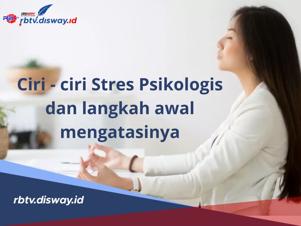 Berikut Ciri-ciri Stres Psikologis dan Langkah Awal Mengatasi Stres yang Teridentifikasi pada Diri Sendiri