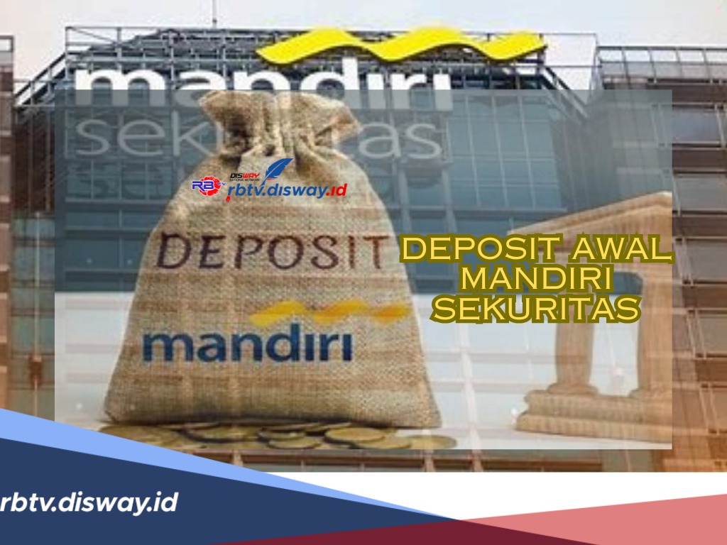 Deposit Awal Mandiri Sekuritas, 3 Rincian Minimal Deposit Sesuai layanannya dan 6 Fungsi Deposit