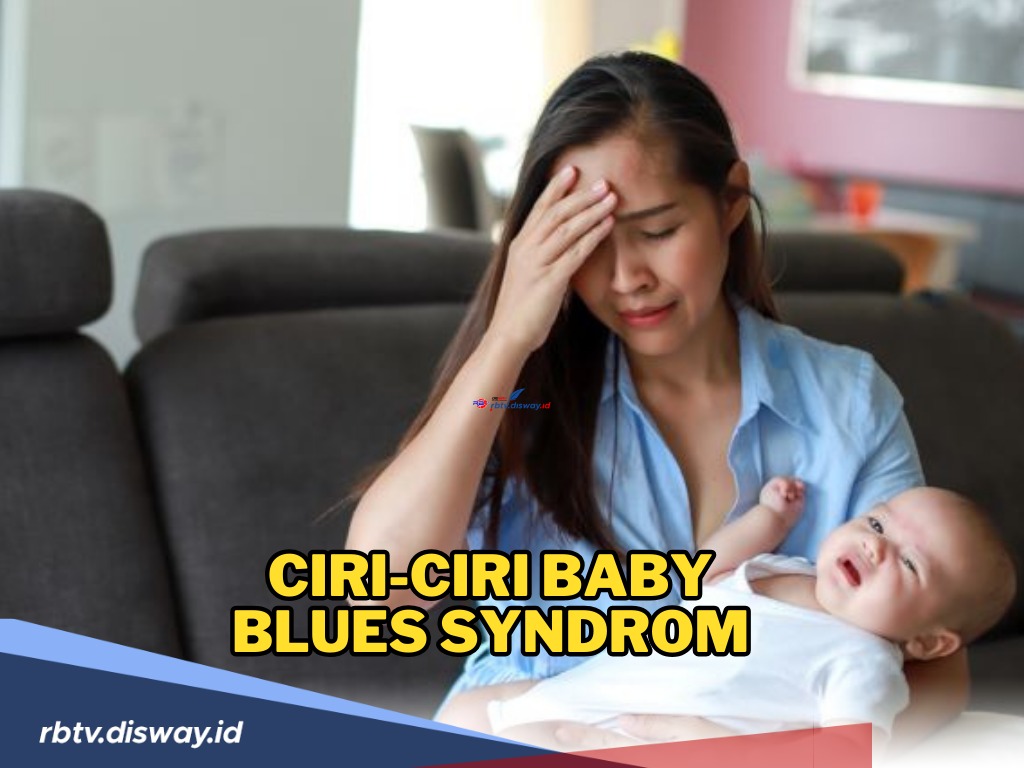 Mengenal Ciri-ciri Baby Blues Syndrom dan Cara Mengatasinya yang Perlu Diketahui