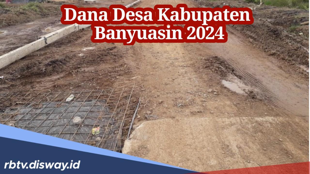 Rincian Dana untuk 288 Desa di Kabupaten Banyuasin 2024, Mana yang Paling Besar Dapat Kucuran Dana Desa?