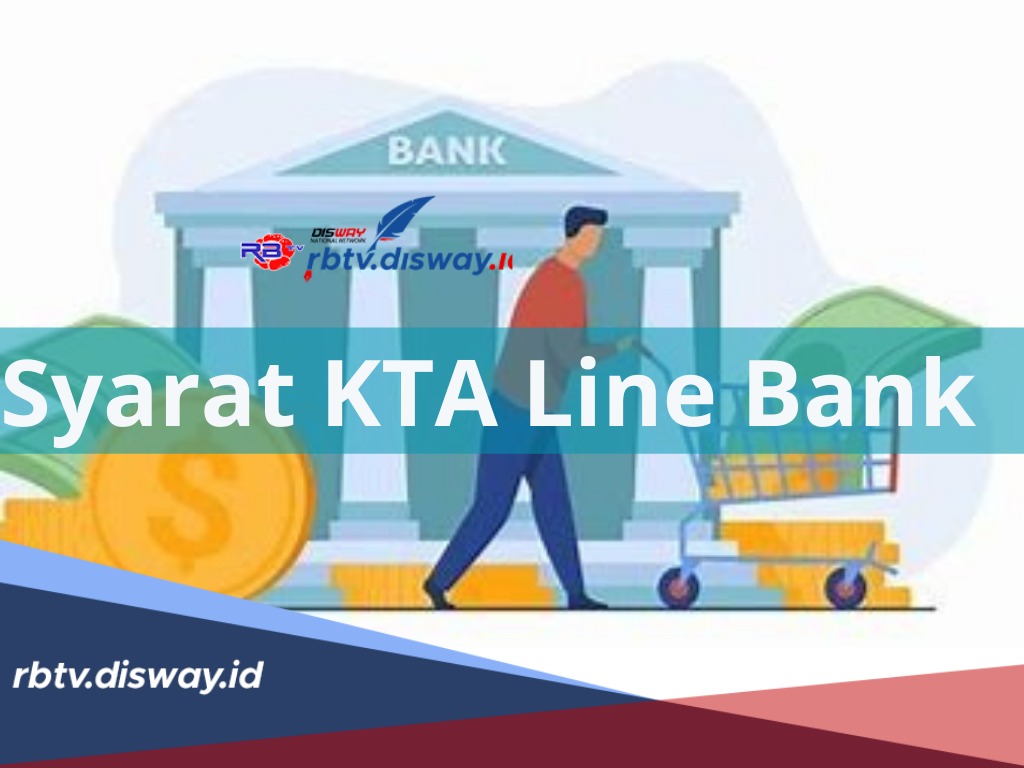 Ini Syarat KTA Line Bank, Kenali Juga Keuntungan, hingga Tips agar Meningkatkan Peluang Pengajuan Disetujui