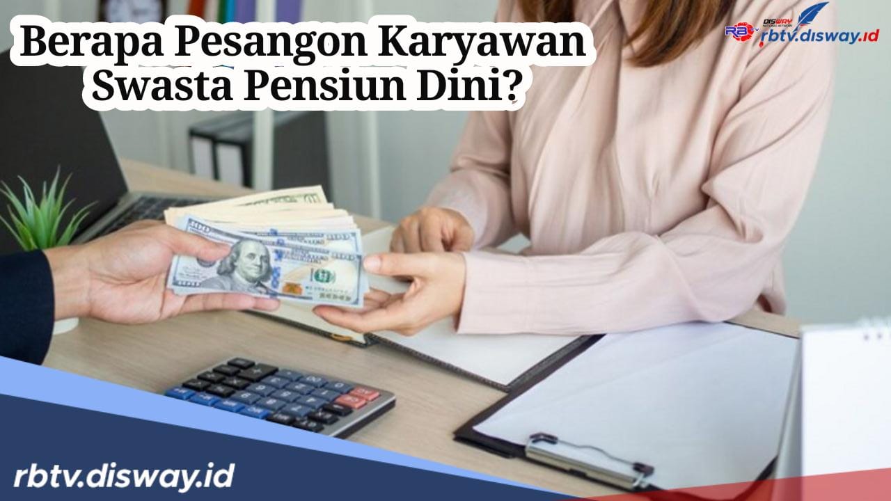 Berapa Pesangon yang Didapatkan jika Pensiun Dini Karyawan Swasta?