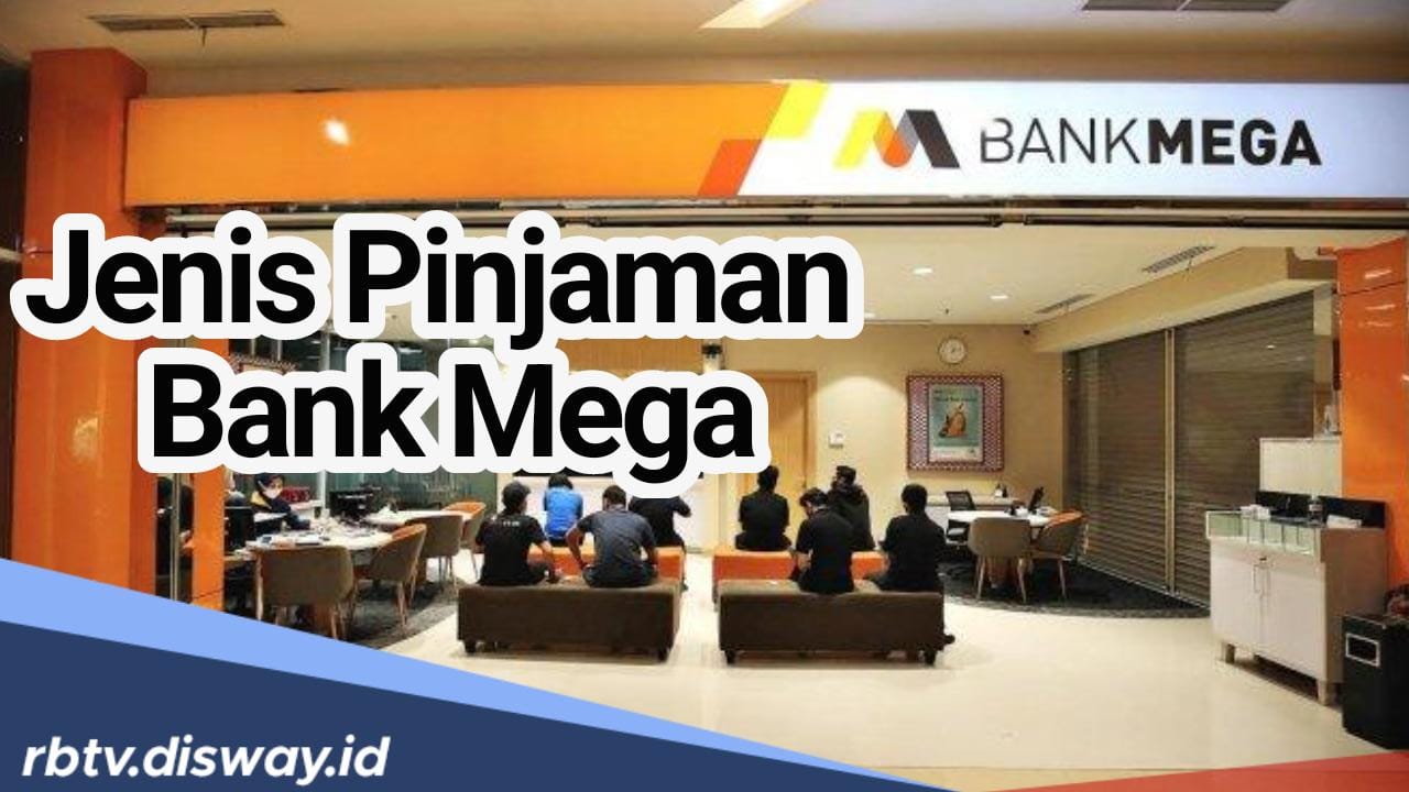 Bisa Ajukan hingga Rp 10 Miliar, Ini Daftar 9 Jenis Pinjaman Bank Mega