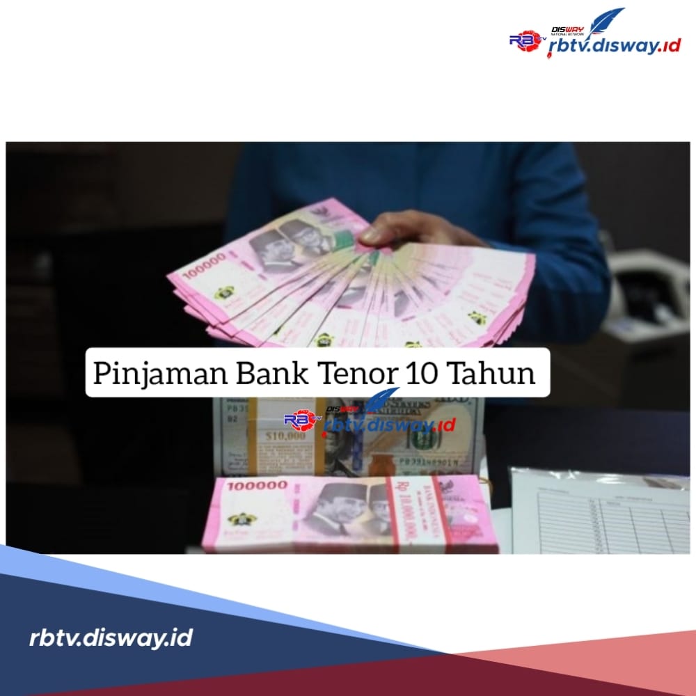 Pinjaman Bank Tenor 10 Tahun dan Bunga Rendah, Penuhi Syarat Pengajuannya agar Uang Cair