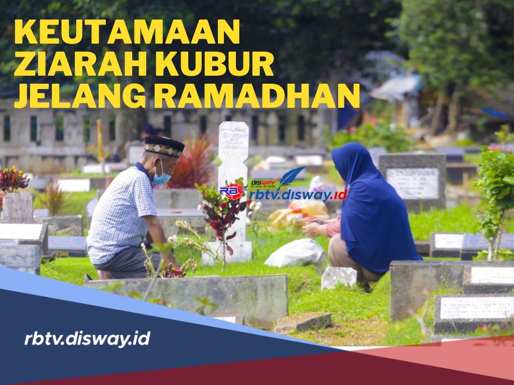 Keutamaan Ziarah Kubur Jelang Ramadhan dan Hikmah Ziarah Kubur yang Jadi Tradisi 