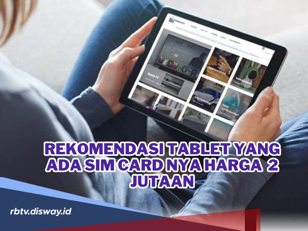 Rekomendasi Tablet yang ada SIM Cardnya Harga Rp 2 Jutaan, Murah tapi Spesifikasi Mumpuni! Apa Saja?