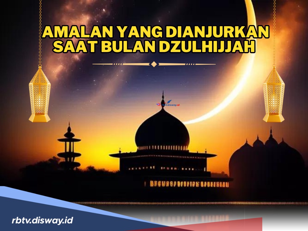 Ini Amalan yang Dianjurkan saat Bulan Dzulhijjah dan Dalilnya