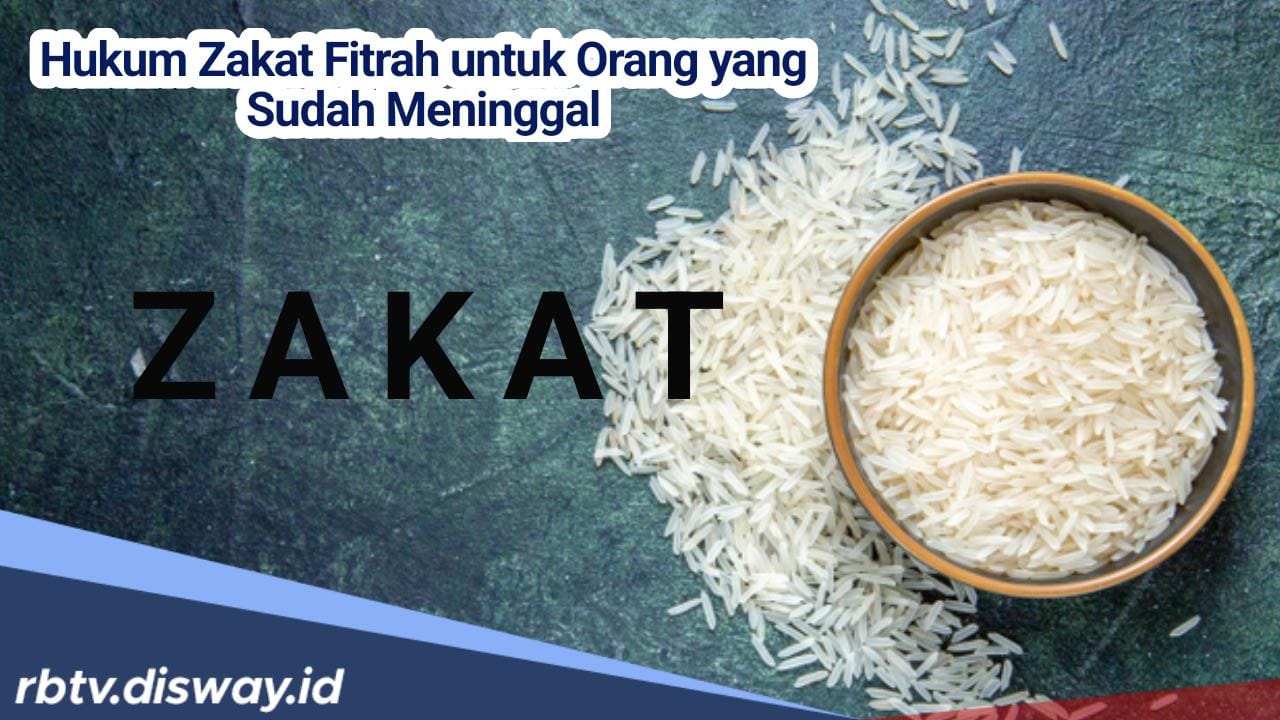 Hukum Zakat Fitrah untuk Orang yang Sudah Meninggal dan 3 Syarat Wajib Tunaikan Zakat Fitrah