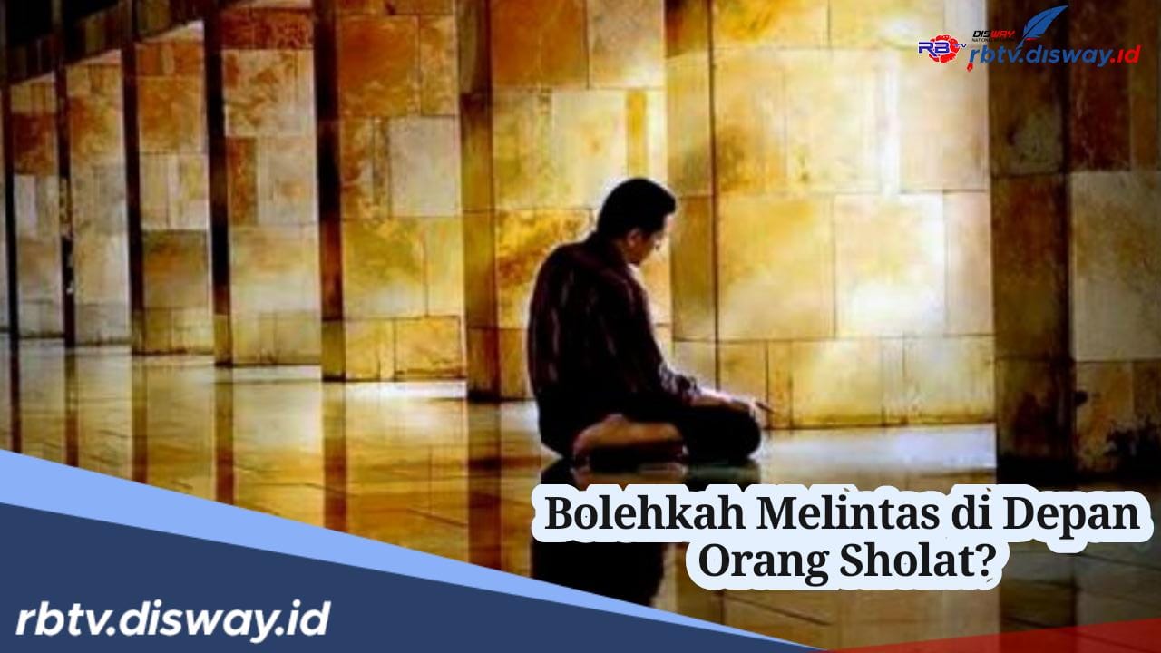 Bolehkah Melintas di Depan Orang Sholat? Ini Hukumnya, Namun tidak Berlaku di Masjidil Haram