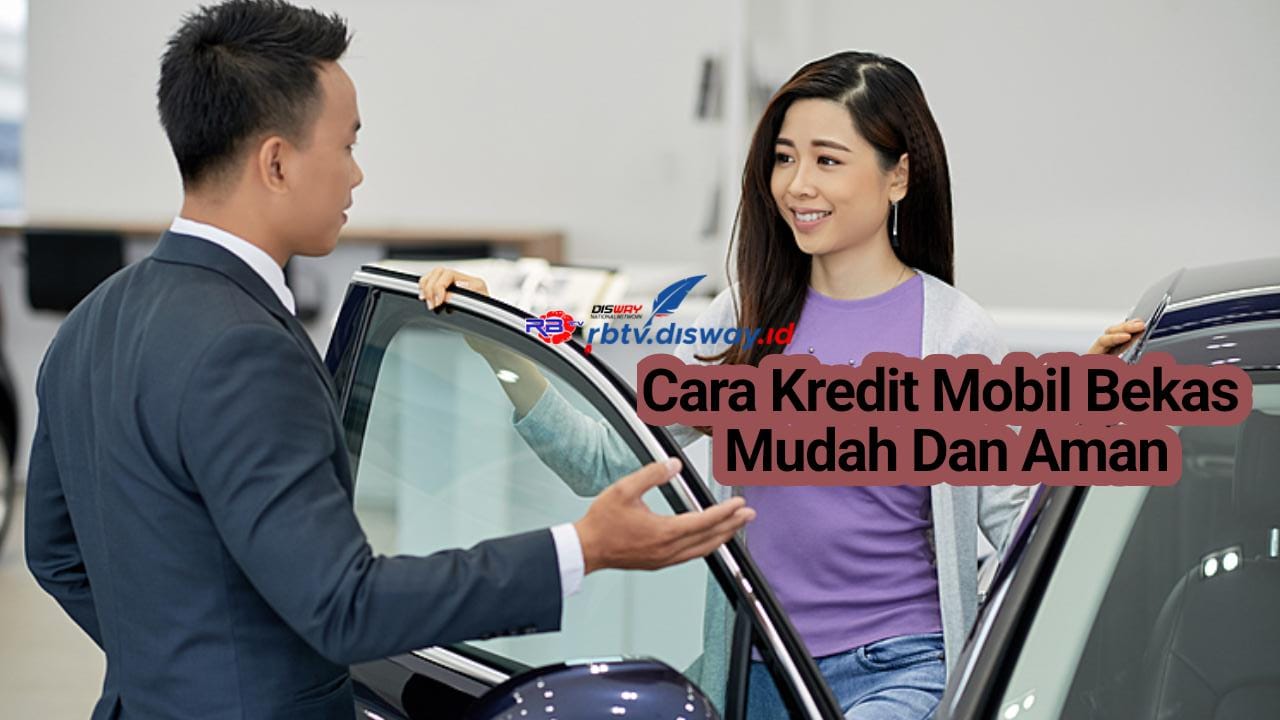 Sikat Mobil Impianmu dengan 6 Cara Kredit Mobil Bekas Perorangan Mudah dan Aman Berikut