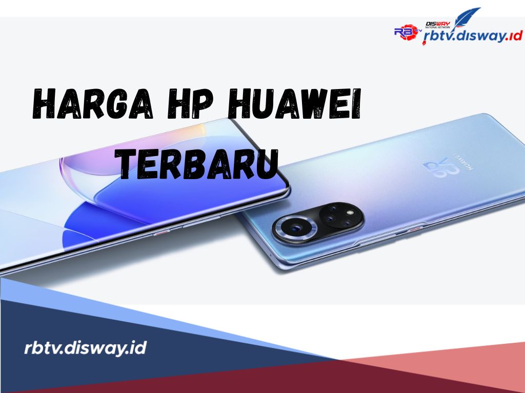 Berikut Harga Hp Huawei Terbaru, Simak Spesifikasinya yang Menghadirkan Performa Unggul dan Fitur Canggih