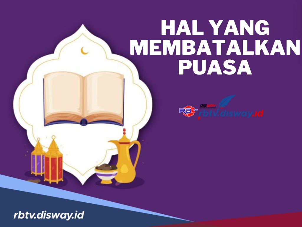 Pahami Jangan Sampai Batal! Ini Hal yang Membatalkan Puasa Bulan Ramadhan