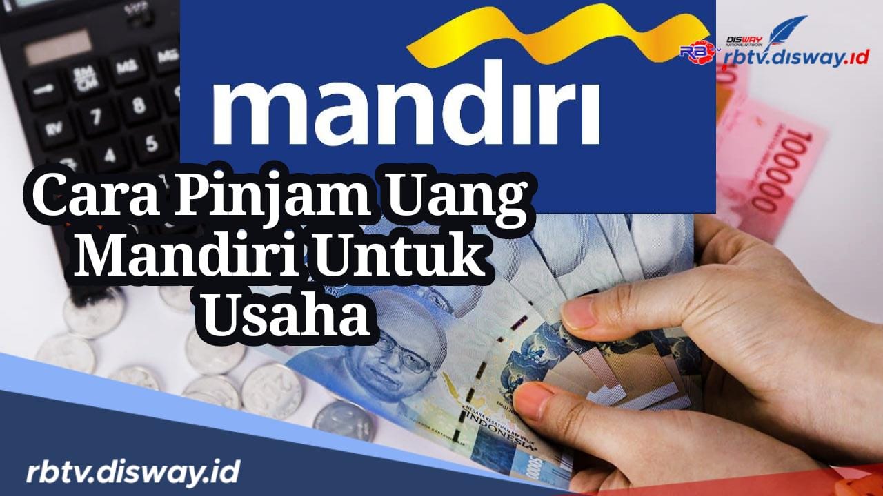 7 Cara Pinjam Uang di Bank Mandiri untuk Usaha, Beban Bunga Ringan Biaya Admin Terjangkau