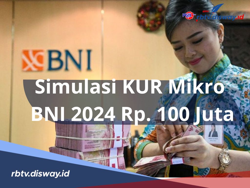 Simulasi Pinjaman KUR Mikro BNI 2024 Rp 100 Juta, Simak Juga Syarat dan Cara Pengajuannya Disini