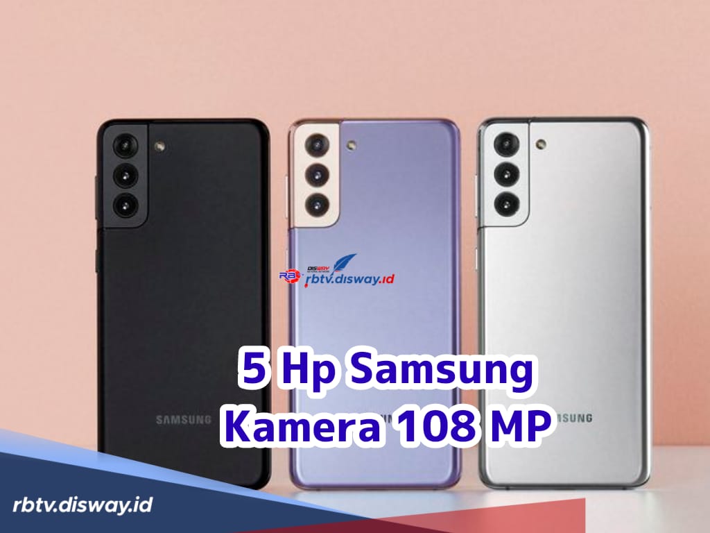 Mantap Banget! Ini 5 Hp Samsung Kamera 108 Mp dengan Baterai Besar dan Spesifikasi Oke Banget