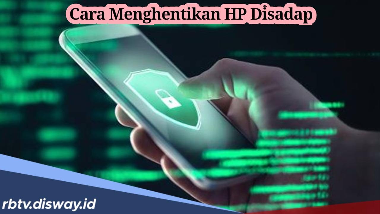 Curiga Ada yang Mantau dari Kejauhan? Begini Cara Menghentikan HP Disadap