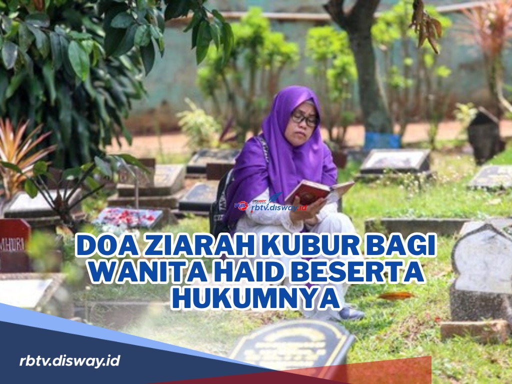 Bagaimana Doa Ziarah Kubur Bagi Wanita Haid Serta Hukumnya? Simak Selengkapnya di Sini