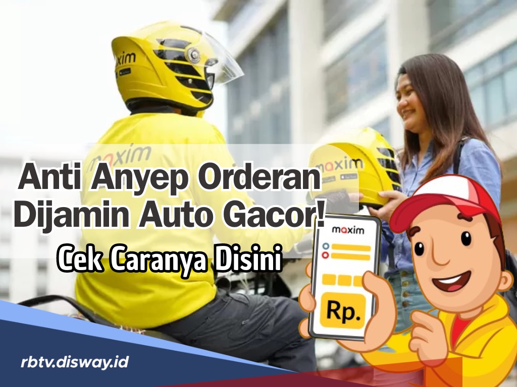 Kang Maxim Merapat, Ngga Perlu Takut Anyep Orderan, Ikuti Tips Ini agar Akun Maxim Gacor