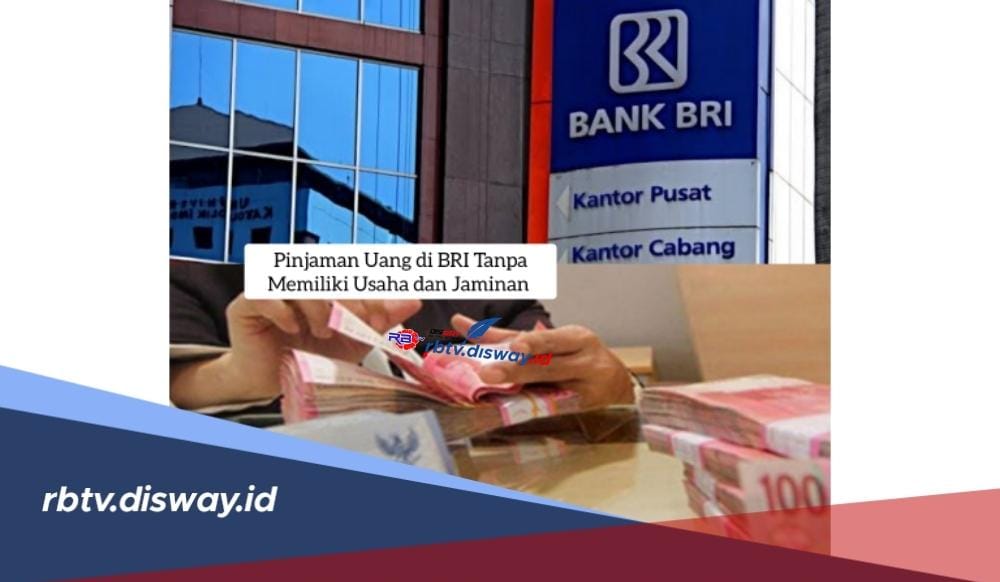 Pinjaman di BRI Tanpa Memiliki Usaha dan Jaminan, Ini Cara Pinjam Uang Rp 10 Juta Angsuran Ringan