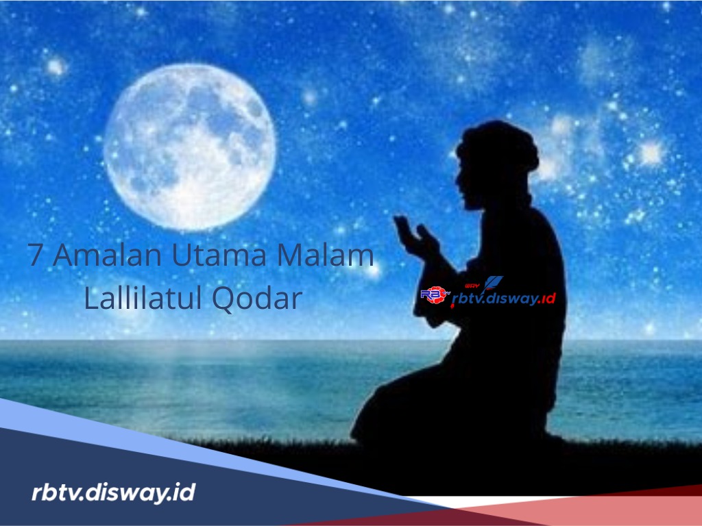 Malam 1000 Bulan, Ini 7 Amalan Utama Malam Lallilatul Qodar Menurut Para Ulama