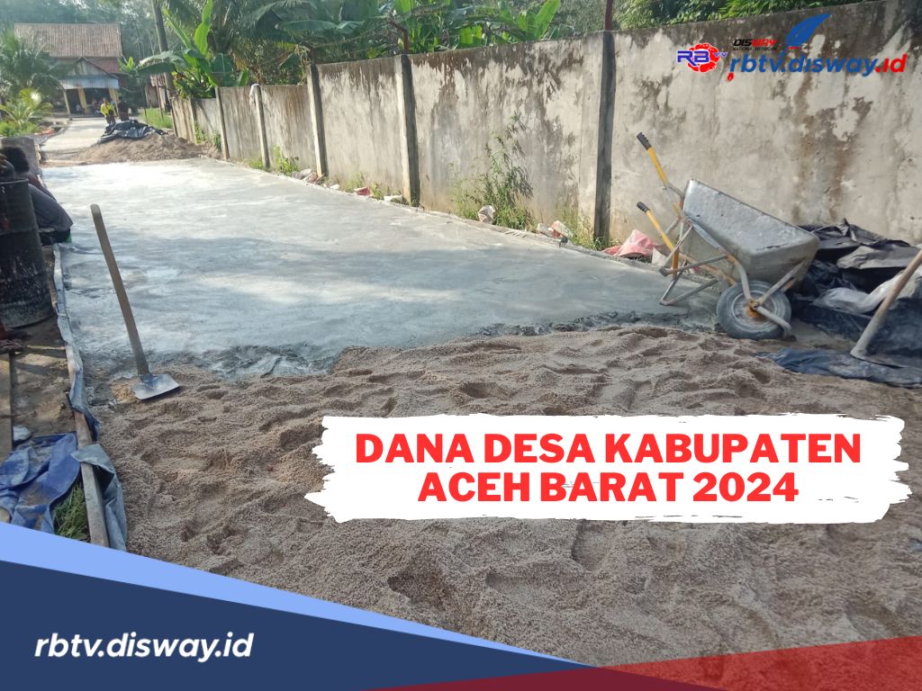 Dana Desa Kabupaten Aceh Barat 2024, Ini Rincian Lengkap Per Desa