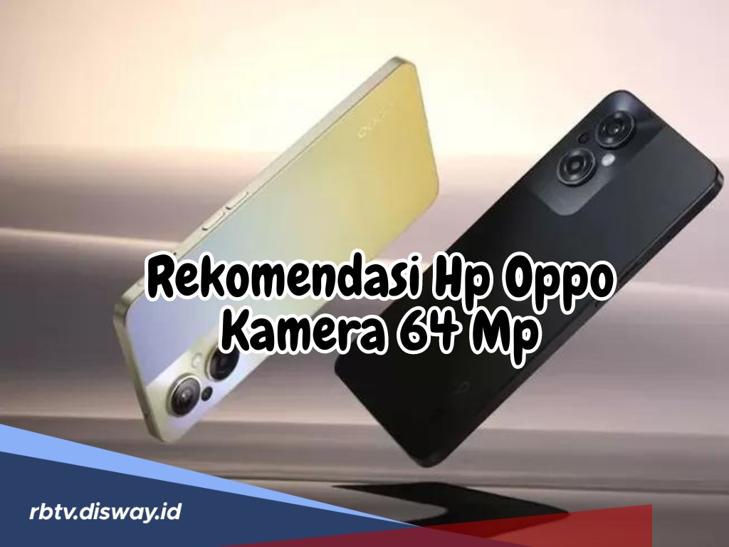 Hobi Berfoto dan Main Tiktok? Ini Nih, Rekomendasi Hp Oppo Kamera 64 Mp, Kualitas Tidak Usah Diragukan Lagi!