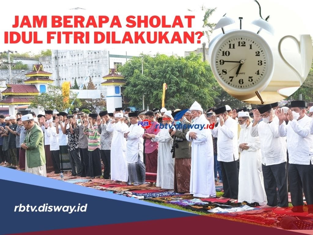 Jam Berapa Sholat Idul Fitri Dilakukan?  Jangan Sampai Telat