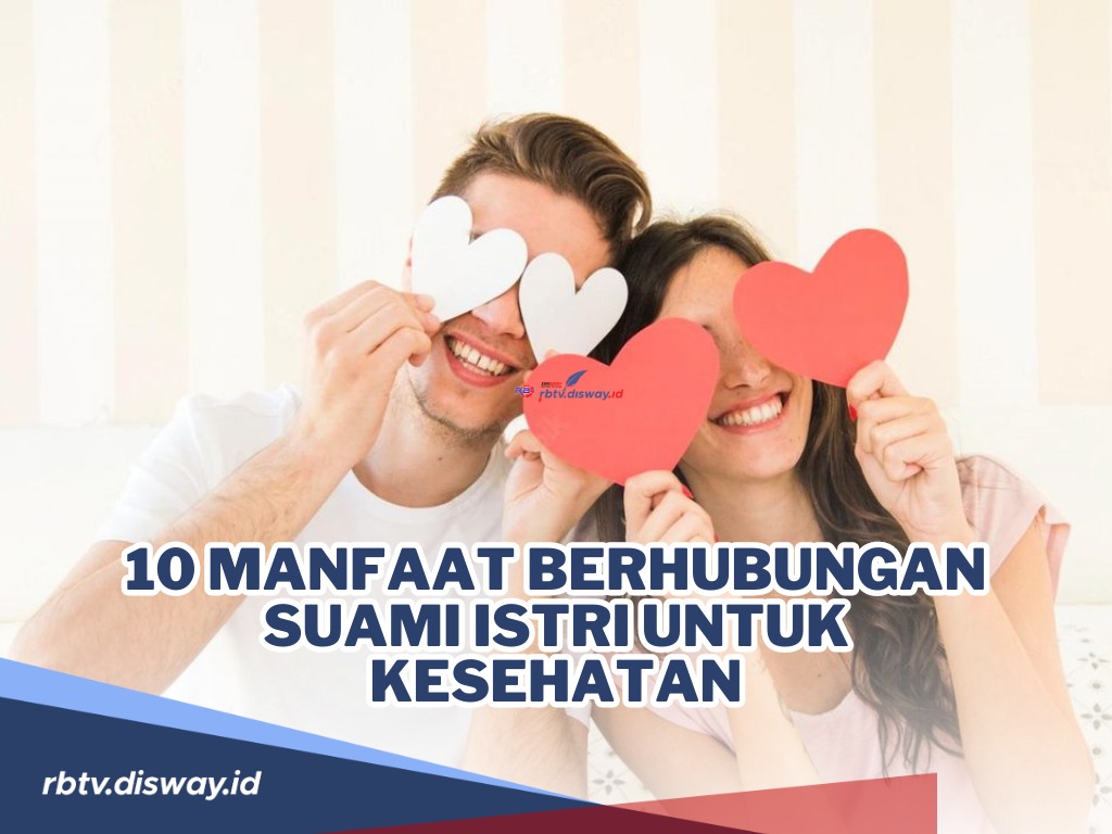 Asalkan Tidak Terlalu Sering, Ini 10 Manfaat Berhubungan Suami Istri untuk Kesehatan