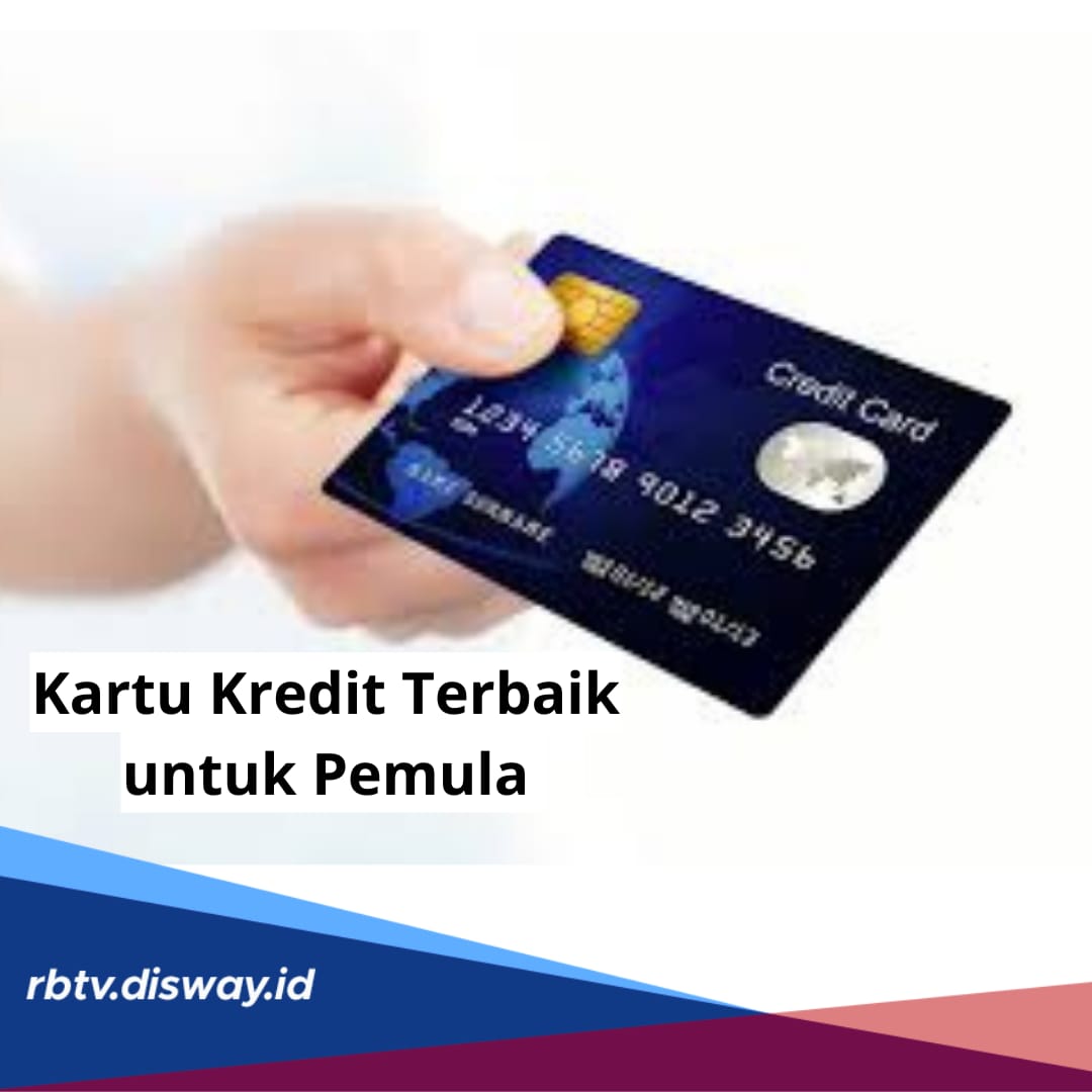 6 Kartu Kredit Terbaik Buat Pemula dari Bank Terpercaya, Full Promo dan Bunga Kecil