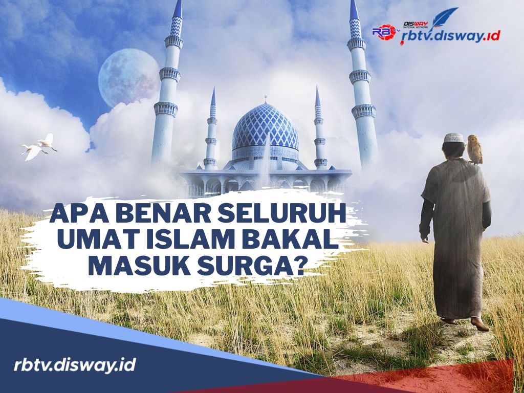 Apa Benar Seluruh Umat Islam Bakal Masuk Surga? Yuk Simak Kebenarannya di Sini