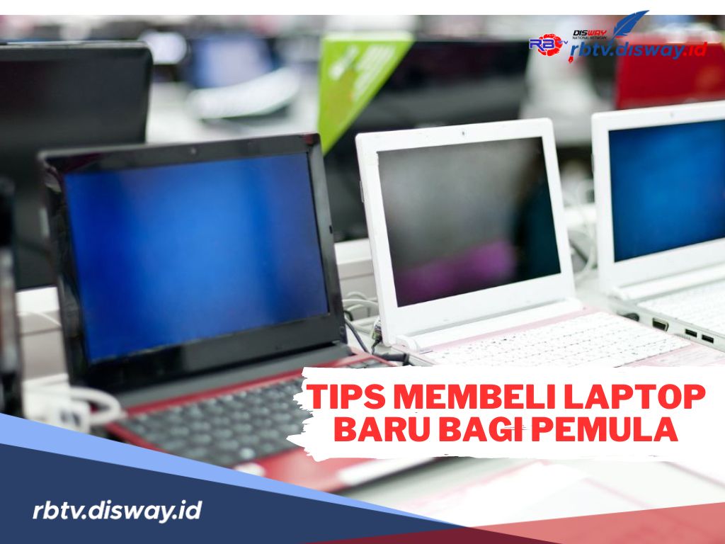 Tak Perlu Bingung! Berikut 11 Tips Membeli Laptop Baru Bagi Pemula