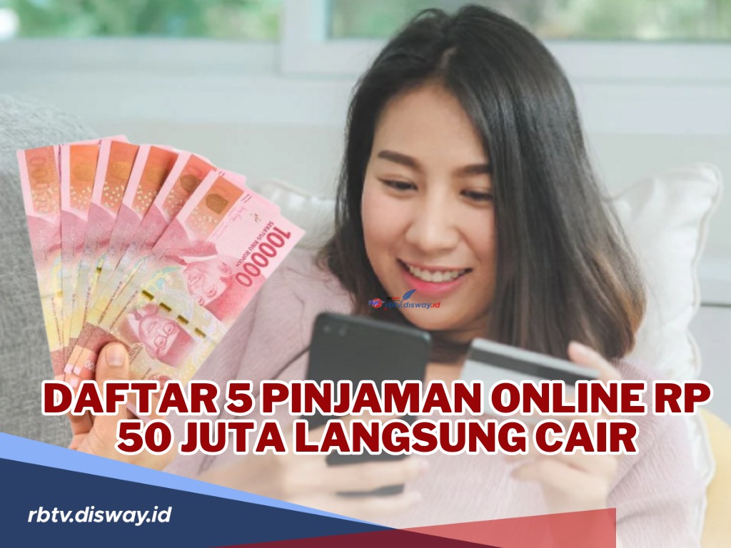 Daftar 5 Pinjaman Online Rp 50 Juta Langsung Cair dengan Bunga Rendah dan Tanpa Jaminan