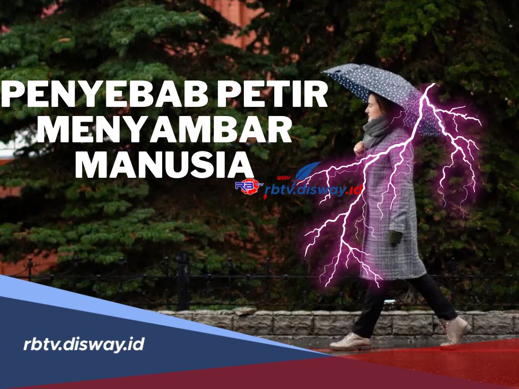 Hati-hati Bisa Menyambar Manusia, Ini Penyebab Petir Menyambar Manusia