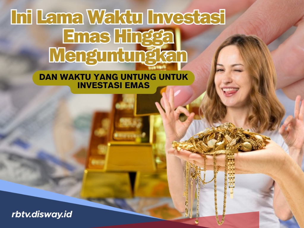 Berapa Lama Durasi Waktu Investasi Emas Hingga Bisa Menguntungkan? Ternyata Ini Cara Untung Investasi Emas