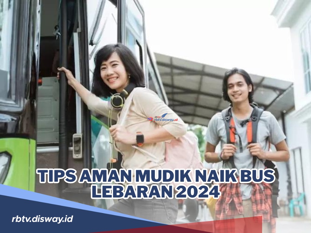 Penting Banget untuk Disimak, Ini Tips Aman Mudik Naik Bus Lebaran 2024, agar Tenang dan Nyaman