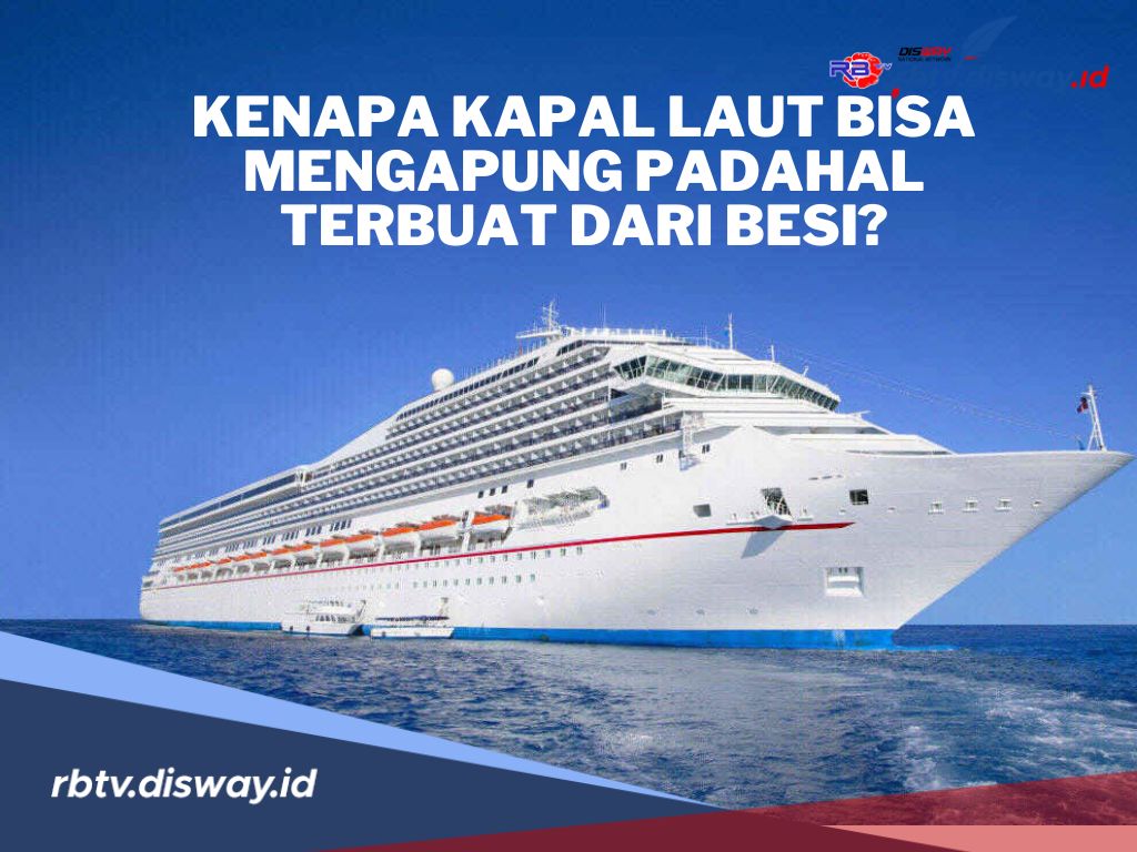 Kenapa Kapal Laut Bisa Mengapung Padahal Terbuat dari Besi? Ternyata, Ini Alasannya