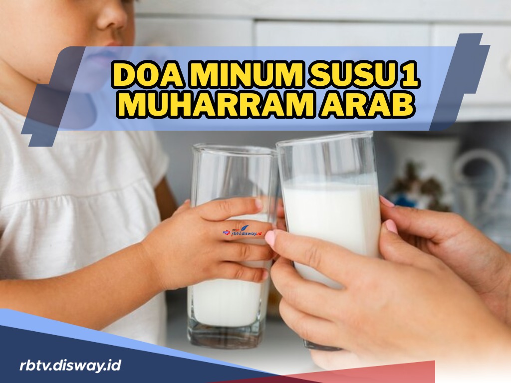 Bacaan Doa Minum Susu 1 Muharram Arab, Latin dan Artinya, Begini Cara Mengamalkannya