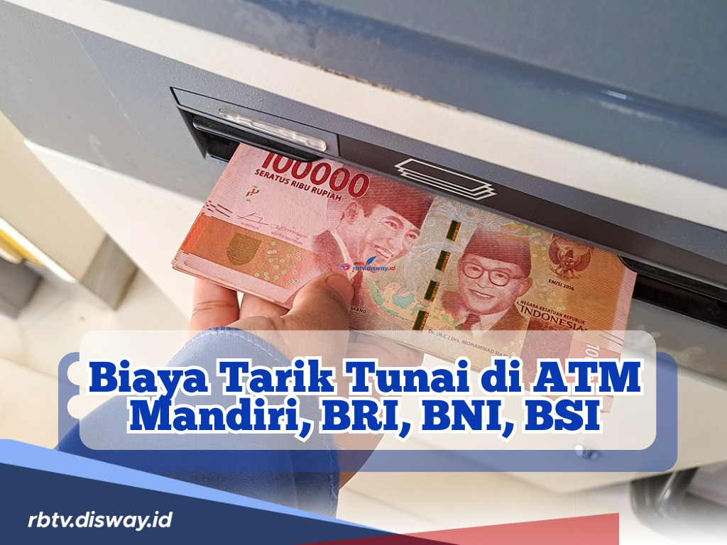 Mau Tarik Tunai! Ketahui Dulu, Ini Biaya Tarik Tunai di ATM Mandiri, BRI, BNI dan BSI