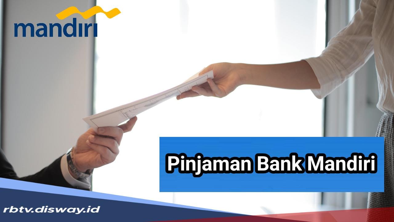 Selain KUR, Ini 6 Jenis Pinjaman Bank Mandiri 2024 untuk Nasabah dan Calon Debitur 