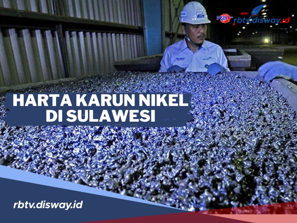 Harta Karun Nikel Incaran Dunia di Sulawesi, Berpotensi Mencapai 2,6 Miliar Ton