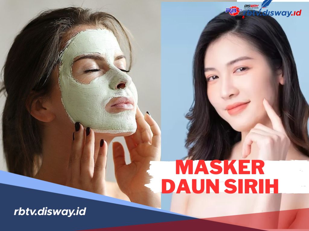 6 Cara Membuat Masker Daun Sirih! Manfaatkan untuk Kecantikan, Tampil Cantik Berseri Setiap Hari