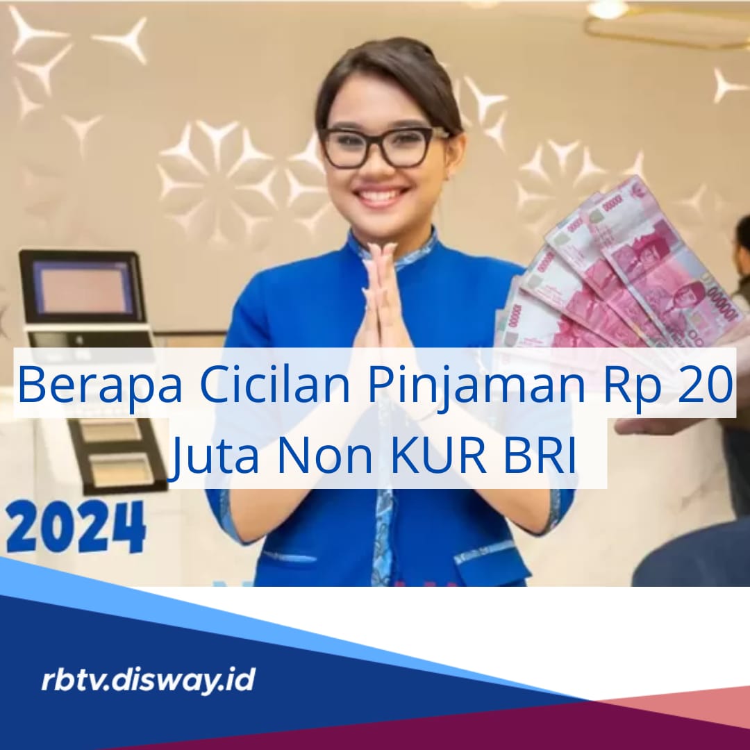 Berapa Cicilan Pinjaman Rp 20 Juta Non KUR BRI? Intip Tabel Angsuran Lengkapnya, Berserta Pilihan Tenor