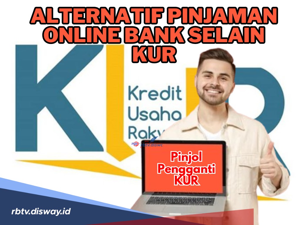 Jangan Putus Asa saat Ditolak Ajukan Pinjaman KUR, Ini Alternatif Pinjaman Online Bank Selain KUR 