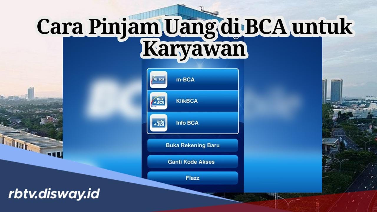 5 Cara Pinjam Uang di BCA untuk Karyawan, Cair hingga Rp100 Juta Bunga Ringan 1 Persen